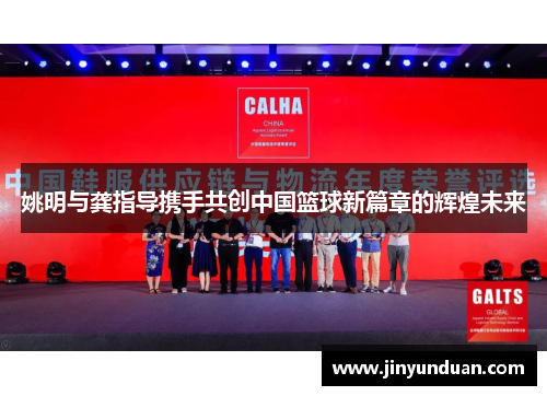 姚明与龚指导携手共创中国篮球新篇章的辉煌未来