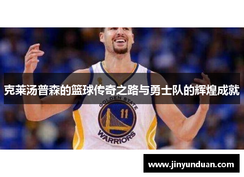 克莱汤普森的篮球传奇之路与勇士队的辉煌成就