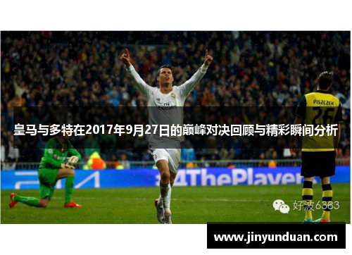 皇马与多特在2017年9月27日的巅峰对决回顾与精彩瞬间分析